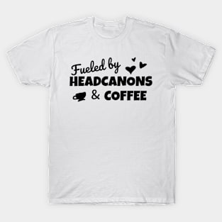 Funny Fanfiction Lover Fueled by Headcanons and Coffee T-Shirt